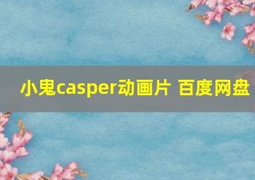 小鬼casper动画片 百度网盘